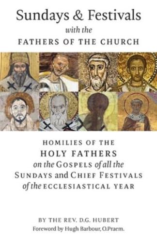 Sundays and Festivals with the Fathers of the Church : Homilies of the Holy Fathers on the Gospels of all the Sundays and Chief Festivals of the Ecclesiastical Year