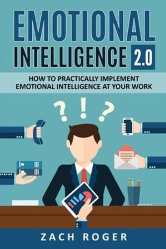 Emotional Intelligence 2.0:  How to Practically Implement Emotional Intelligence at Your Work