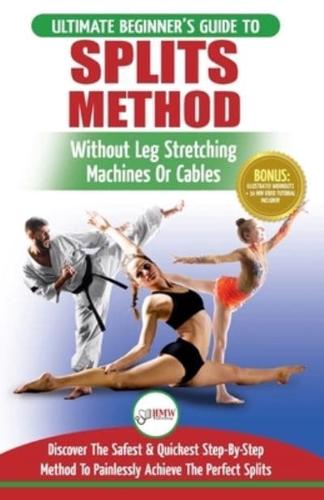 Splits: Stretching: Flexibility - Martial Arts, Ballet, Dance & Gymnastics Secrets To Do Splits - Without Leg Stretching Machines or Cables