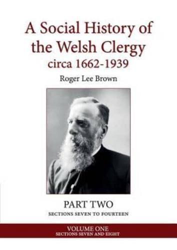A Social History of the Welsh Clergy circa 1662-1939: PART TWO sections seven to fourteen. VOLUME ONE