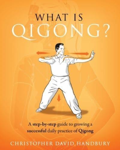 What is Qigong?: A step-by-step guide to growing a successful daily practice of Qigong