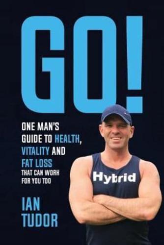 Go! One Man's Guide to Health, Vitality & Fat Loss