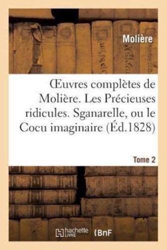 Oeuvres complètes de Molière. Tome 2. Les Précieuses ridicules. Sganarelle, ou le Cocu imaginaire.