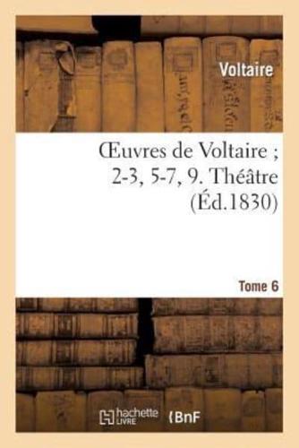 Oeuvres de Voltaire 2-3, 5-7, 9. Théâtre. T. 6