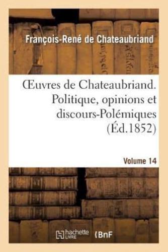 Oeuvres de Chateaubriand. Vol. 14. Politique, opinions et discours-Polémiques