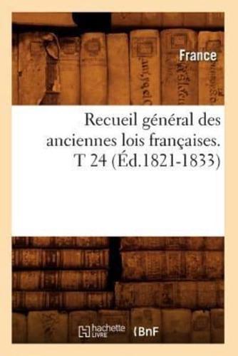 Recueil général des anciennes lois françaises. T 24 (Éd.1821-1833)