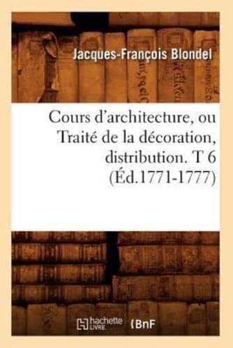 Cours d'architecture, ou Traité de la décoration, distribution. T 6 (Éd.1771-1777)