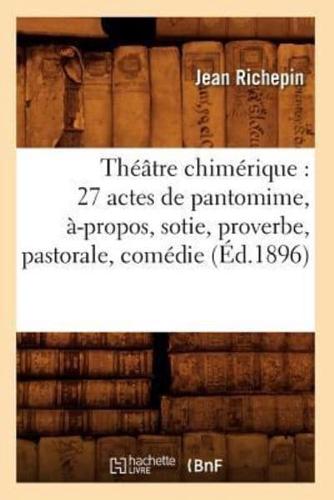 Théâtre chimérique : 27 actes de pantomime, à-propos, sotie, proverbe, pastorale, comédie (Éd.1896)
