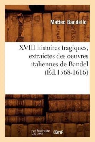 XVIII histoires tragiques , extraictes des oeuvres italiennes de Bandel (Éd.1568-1616)