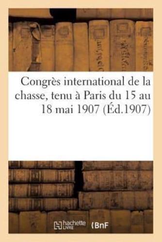 Congrès international de la chasse, tenu à Paris du 15 au 18 mai 1907