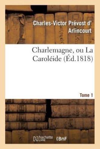 Charlemagne, ou La Caroléide. Tome 1
