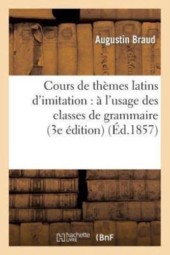 Cours de thèmes latins d'imitation : à l'usage des classes de grammaire (3e édition)