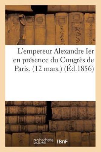 L'empereur Alexandre Ier en présence du Congrès de Paris. (12 mars.)