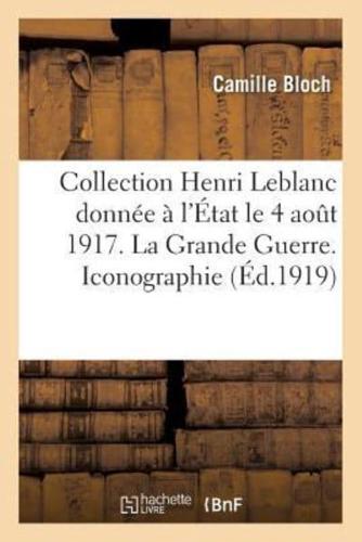 Collection Henri Leblanc donnée à l'État aout 1917. La Grande Guerre. Iconographie. Bibliographie