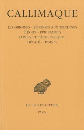 Callimaque, Les Origines - Reponses Aux Telchines - Elegies - Epigrammes - Iambes Et Pieces Lyriques - Hecale - Hymnes