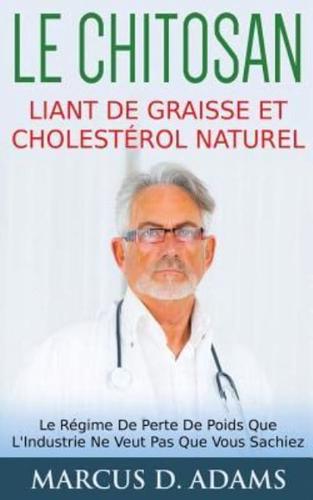 Le Chitosan - Liant de Graisse et Cholestérol Naturel:Le Régime De Perte De Poids Que L'Industrie Ne Veut Pas Que Vous Sachiez