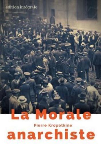 La Morale anarchiste:Le manifeste libertaire de Pierre Kropotkine (édition intégrale de 1889)