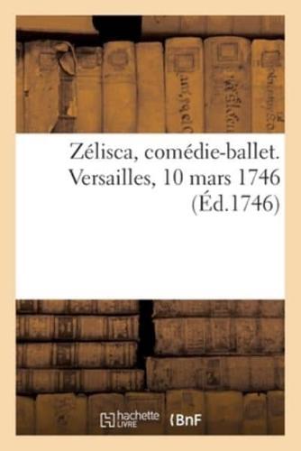Zélisca, Comédie-Ballet. Versailles, 10 Mars 1746