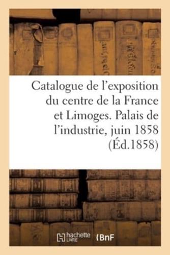 Catalogue De l'Exposition Du Centre De La France Et Limoges. Palais De l'Industrie, Juin 1858