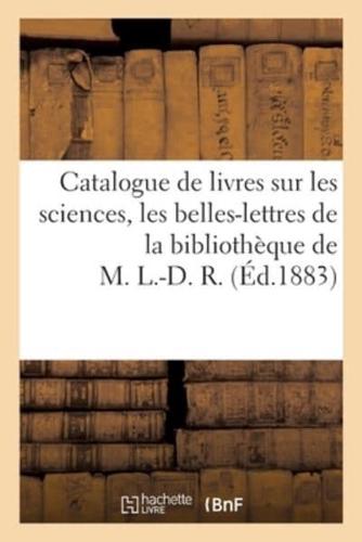 Catalogue De Livres Anciens Et Modernes, Sur Les Sciences, Les Belles-Lettres Et l'Histoire