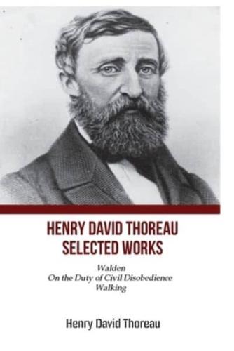 Henry David Thoreau Selected Works :Walden On The Duty of Civil Disobedience  Walking