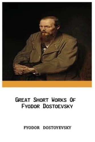 Great Short Works Of  Fyodor Dostoevsky