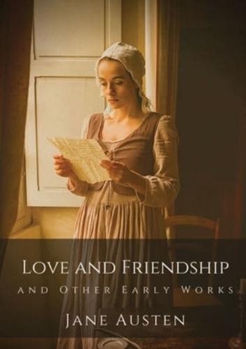 Love and Friendship and Other Early Works: Jane Austen's earliest writings