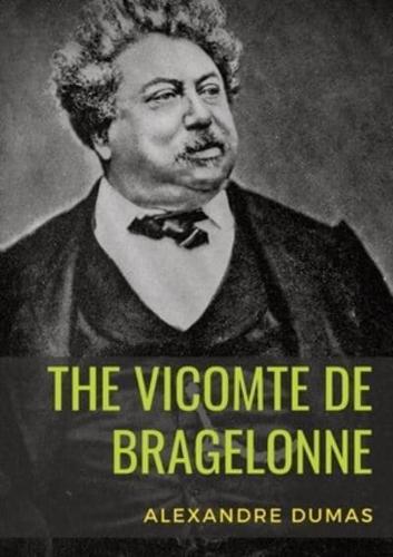 The Vicomte de Bragelonne: a novel by Alexandre Dumas. It is the third and last of The d'Artagnan Romances, following The Three Musketeers and Twenty Years After.
