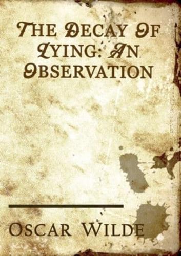 The Decay of Lying: an essay by Oscar Wilde included in his collection of essays titled Intentions, published in 1891.