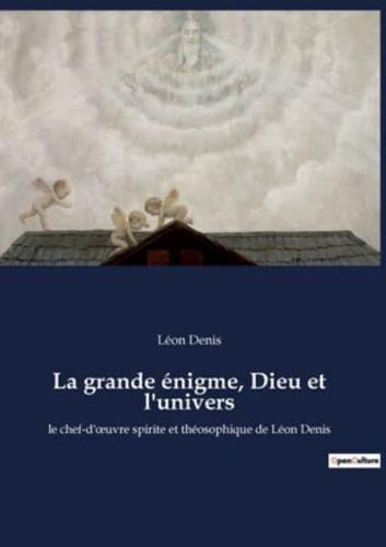 La grande énigme, Dieu et l'univers:le chef-d'œuvre spirite et théosophique de Léon Denis