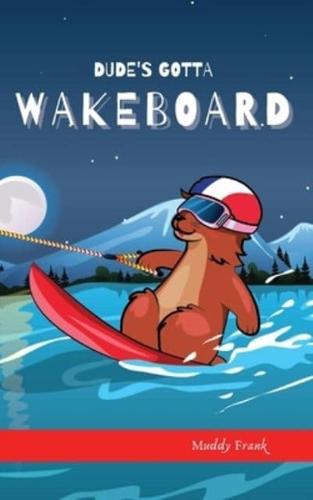 Dude's Gotta Wakeboard