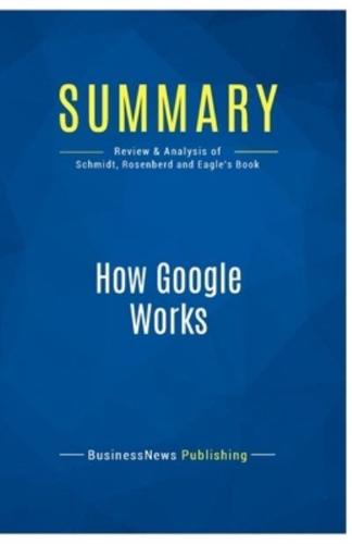 Summary: How Google Works:Review and Analysis of Schmidt, Rosenberd and Eagle's Book
