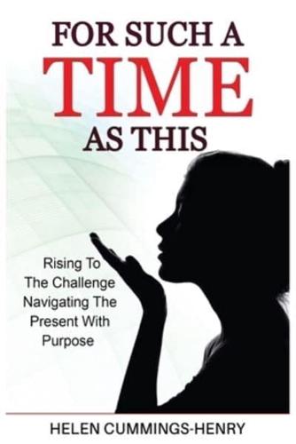 For Such A Time As This - Rising to the Challenge Navigating the Present With Purpose