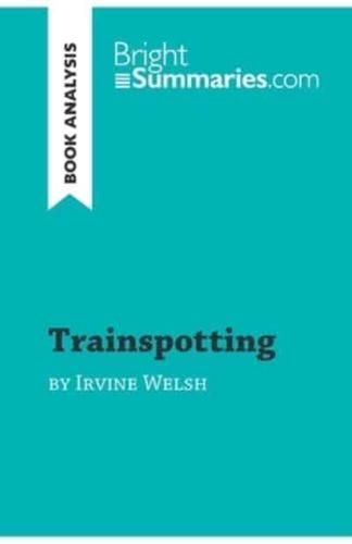 Trainspotting by Irvine Welsh (Book Analysis):Detailed Summary, Analysis and Reading Guide