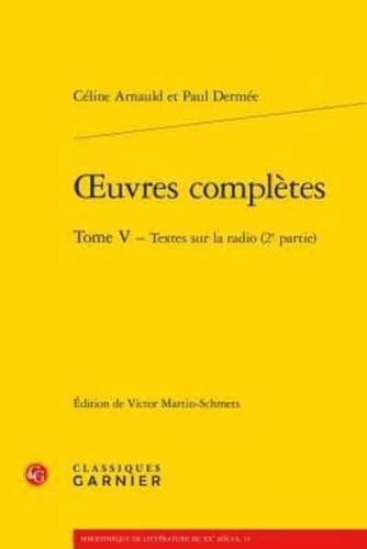 Oeuvres Completes. Tome V - Textes Sur La Radio (2E Partie)