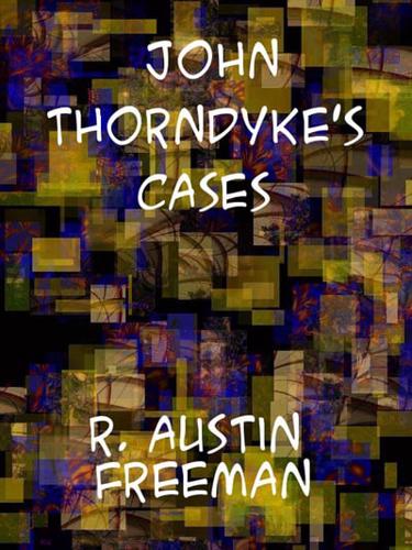 John Thorndyke's Cases Related by Christopher Jervis and Edited by R. Austin Freeman