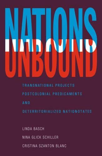 Nations Unbound : Transnational Projects, Postcolonial Predicaments and Deterritorialized Nation-States