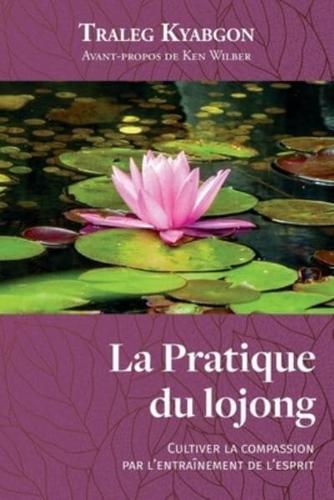 La Pratique du lojong : Cultiver la compassion par l'entraînement de l'esprit