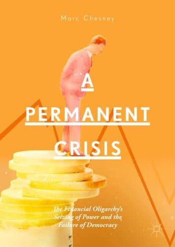 A Permanent Crisis : The Financial Oligarchy's Seizing of Power and the Failure of Democracy