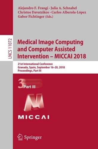 Medical Image Computing and Computer Assisted Intervention - MICCAI 2018 : 21st International Conference, Granada, Spain, September 16-20, 2018, Proceedings, Part III