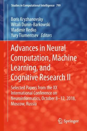 Advances in Neural Computation, Machine Learning, and Cognitive Research II : Selected Papers from the XX International Conference on Neuroinformatics, October 8-12, 2018, Moscow, Russia