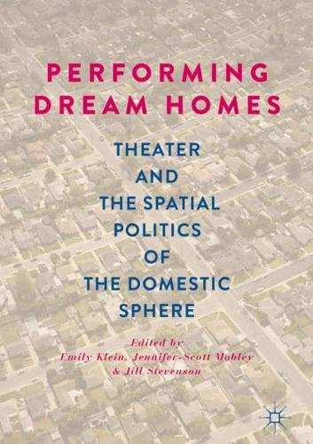 Performing Dream Homes : Theater and the Spatial Politics of the Domestic Sphere