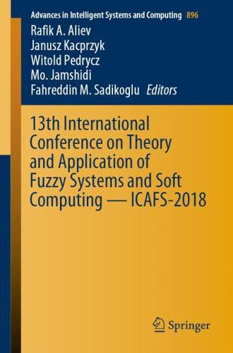 13th International Conference on Theory and Application of Fuzzy Systems and Soft Computing - ICAFS 2018