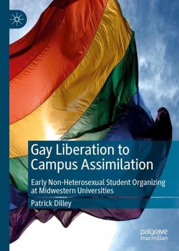 Gay Liberation to Campus Assimilation : Early Non-Heterosexual Student Organizing at Midwestern Universities