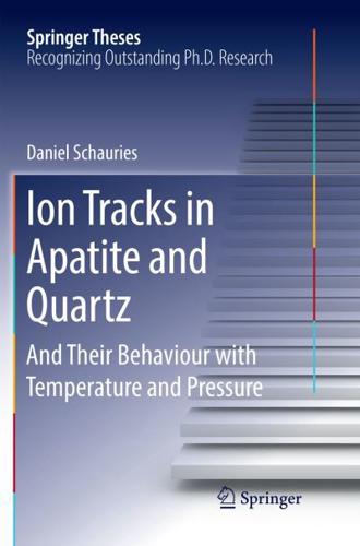 Ion Tracks in Apatite and Quartz : And Their Behaviour with Temperature and Pressure