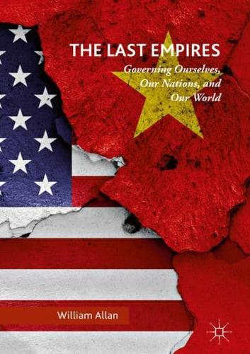 The Last Empires : Governing Ourselves, Our Nations, and Our World