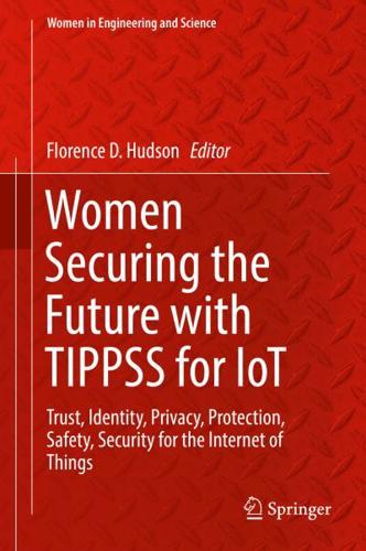 Women Securing the Future with TIPPSS for IoT : Trust, Identity, Privacy, Protection, Safety, Security for the Internet of Things