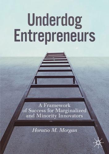 Underdog Entrepreneurs : A Framework of Success for Marginalized and Minority Innovators