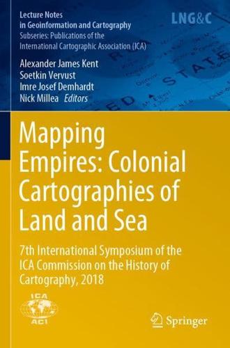 Mapping Empires: Colonial Cartographies of Land and Sea : 7th International Symposium of the ICA Commission on the History of Cartography, 2018