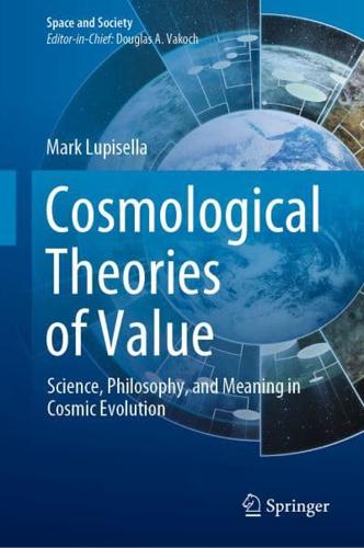 Cosmological Theories of Value : Science, Philosophy, and Meaning in Cosmic Evolution